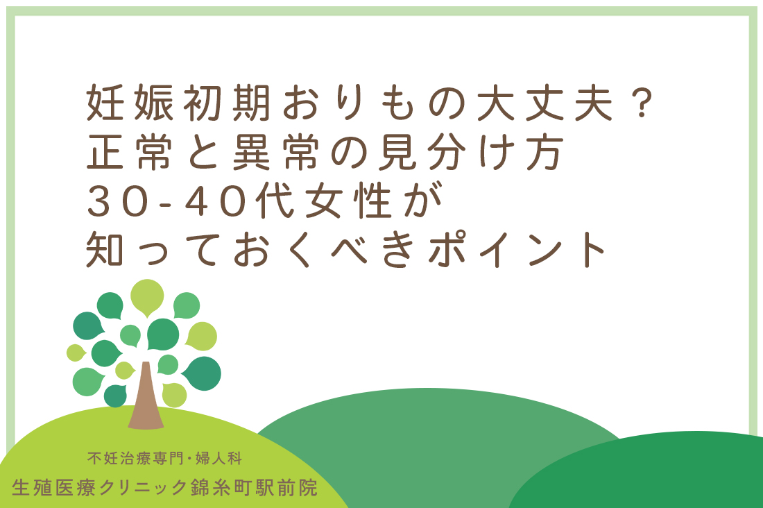 妊娠初期のおりものは大丈夫？生殖医療専門医が教える正常と異常の見分け方｜30-40代女性が知っておくべきポイントまとめ｜不妊治療なら生殖医療クリニック錦糸町駅前院