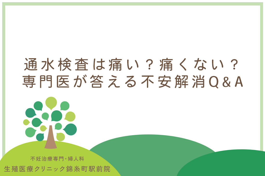 通水検査は痛い？痛くない？専門医が答える不安を解消するためのQ&A｜通水検査の痛みが不安な方必見｜不妊治療なら生殖医療クリニック錦糸町駅前院