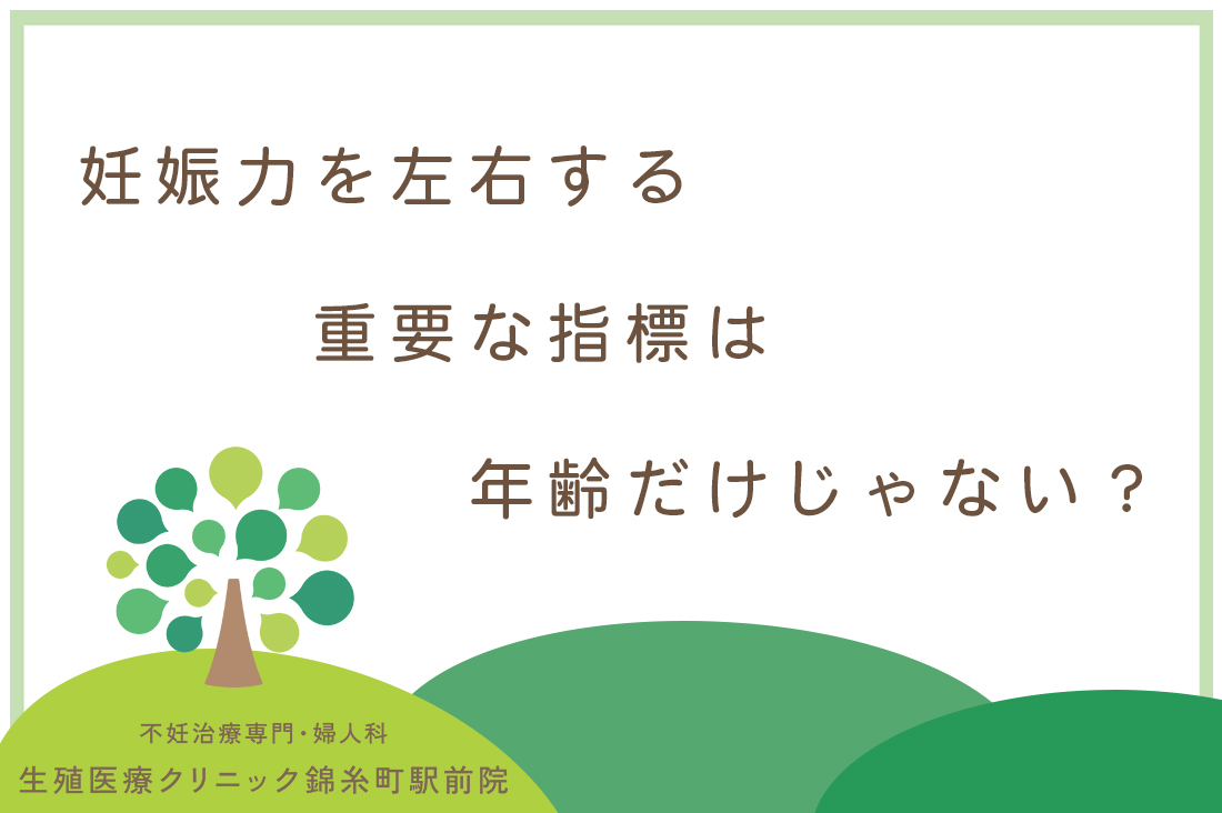 妊娠力を左右する重要な指標は年齢だけじゃない？不妊治療と年齢の関係と年齢別治療アドバイス【生殖医療専門医解説】｜不妊治療なら生殖医療クリニック錦糸町駅前院
