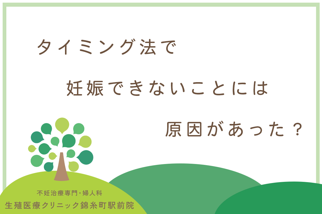 タイミング法で妊娠しない原因を専門医が解説。年齢別対策と次のステップへの目安と進み方。｜不妊治療なら生殖医療クリニック錦糸町駅前院