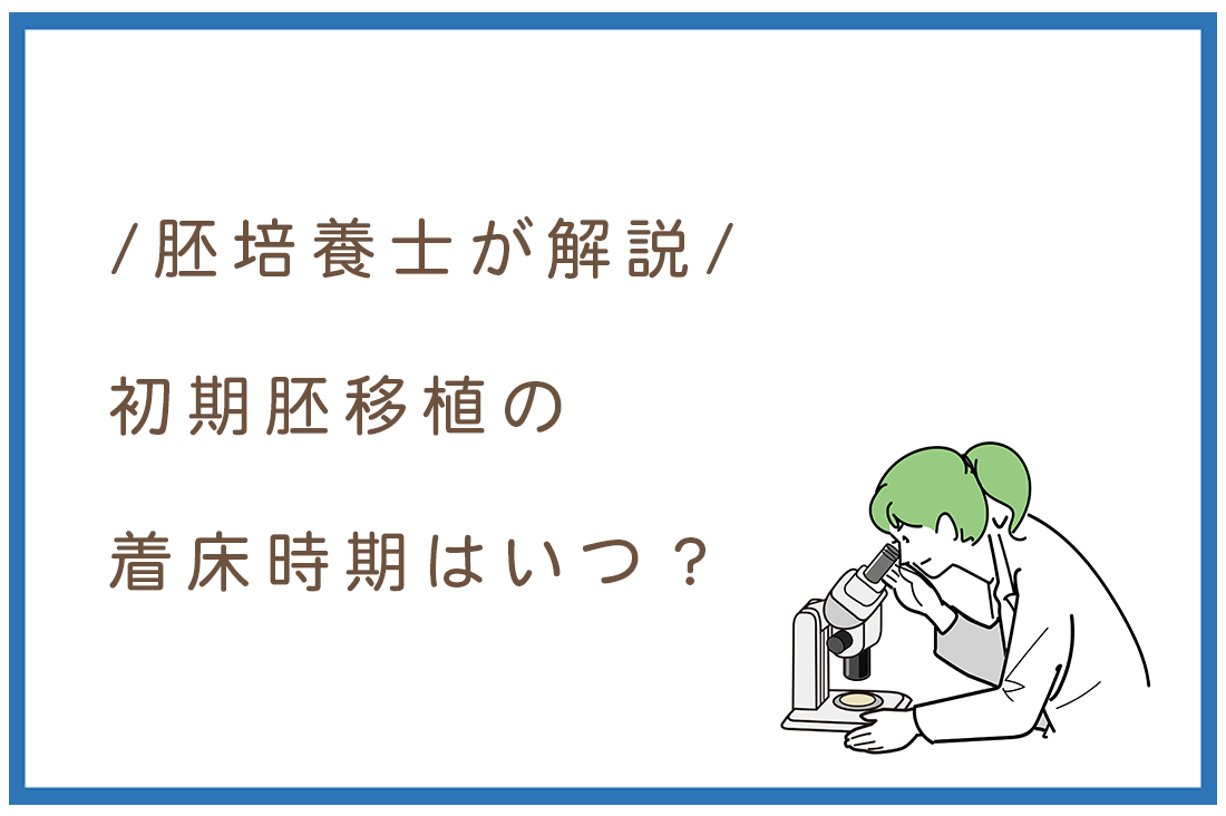 初期胚移植の着床時期はいつ？胚培養士が解説する成功率を高める3つのポイント｜症状・過ごし方まで完全ガイド｜不妊治療なら生殖医療クリニック錦糸町駅前院