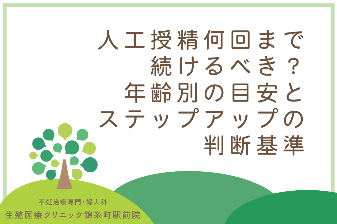 人工授精何回まで続けるべき？生殖医療専門医による年齢別の目安とステップアップの判断基準｜不妊治療なら生殖医療クリニック錦糸町駅前院