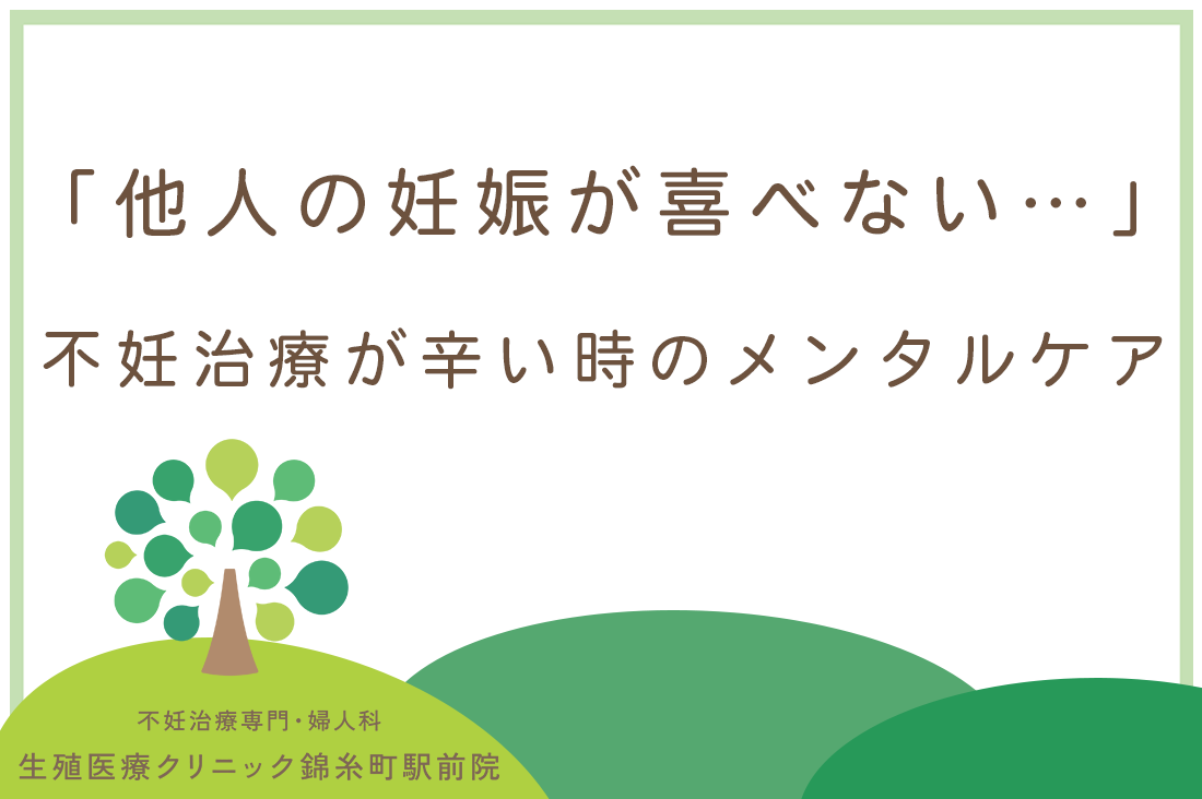「他人の妊娠が喜べない…」不妊治療が辛い時のメンタルケアと専門医が提案する「心と体に優しい」治療法と通院のコツ｜不妊治療なら生殖医療クリニック錦糸町駅前院