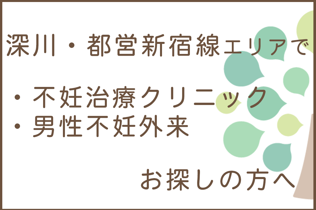 深川・都営新宿線エリアで不妊治療クリニック・男性不妊外来をお探しの方へ。｜不妊治療・体外受精・卵子凍結なら生殖医療クリニック錦糸町駅前院