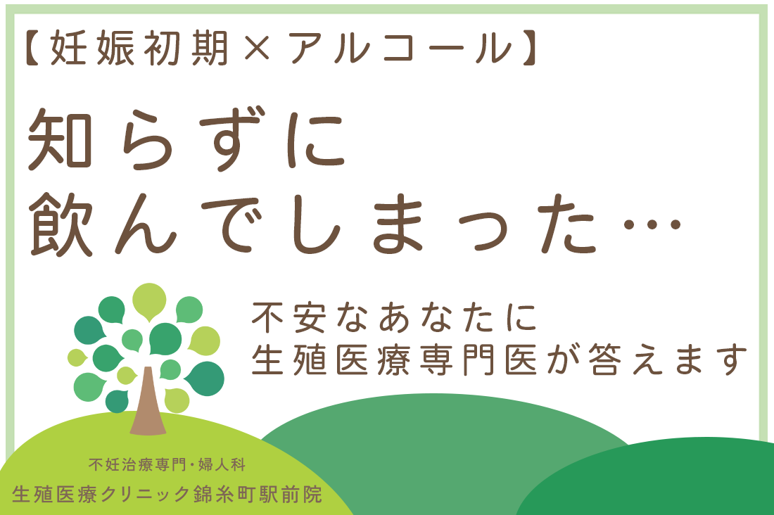 【妊娠初期×アルコール】知らずに飲んでしまった…不安なあなたに生殖医療専門医が答えます｜不妊治療・体外受精・卵子凍結なら生殖医療クリニック錦糸町駅前院
